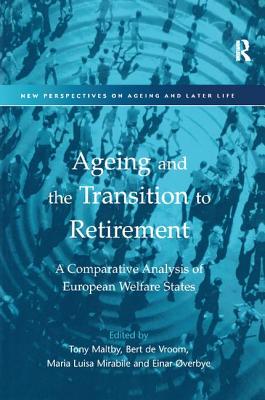 Ageing and the Transition to Retirement: A Comparative Analysis of European Welfare States - Vroom, Bert De, and Maltby, Tony (Editor), and verbye, Einar