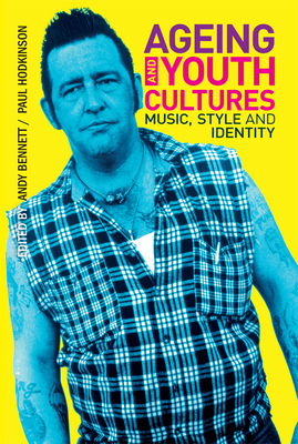 Ageing and Youth Cultures: Music, Style and Identity - Bennett, Andy (Editor), and Hodkinson, Paul (Editor)