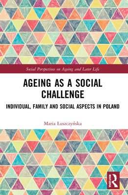 Ageing as a Social Challenge: Individual, Family and Social Aspects in Poland - Luszczy ska, Maria