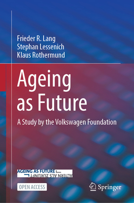 Ageing as Future: A Study by the Volkswagen Foundation - Lang, Frieder R, and Lessenich, Stephan, and Rothermund, Klaus