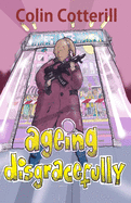 Ageing Disgracefully: Short Stories about Disreputable Old People