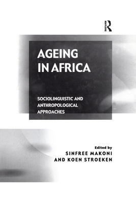 Ageing in Africa: Sociolinguistic and Anthropological Approaches - Stroeken, Koen, and Makoni, Sinfree (Editor)