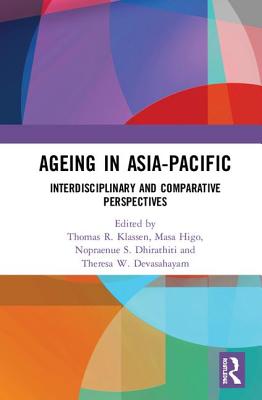 Ageing in Asia-Pacific: Interdisciplinary and Comparative Perspectives - Klassen, Thomas R. (Editor), and Higo, Masa (Editor), and Dhirathiti, Nopraenue S. (Editor)