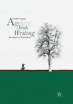 Ageing in Irish Writing: Strangers to Themselves - Ingman, Heather