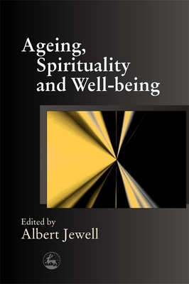 Ageing, Spirituality and Well-Being - Jewell, Albert (Editor)