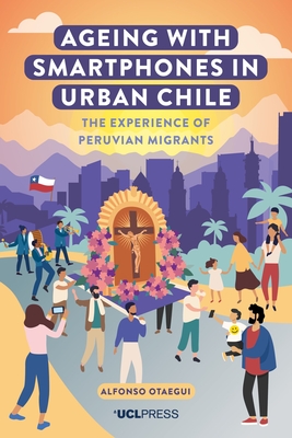 Ageing with Smartphones in Urban Chile: The Experience of Peruvian Migrants - Otaegui, Alfonso