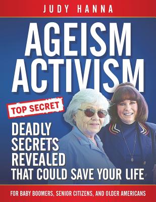 Ageism Activism: Deadly Secrets Revealed That Could Save Your Life - Hanna, Judy