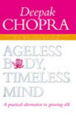 Ageless Body, Timeless Mind 10th Anniversary Edition: A Practical Alternative To Growing Old - Chopra, Deepak, M.D.