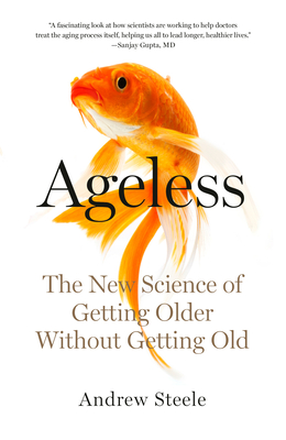 Ageless: The New Science of Getting Older Without Getting Old - Steele, Andrew