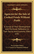 Agencies For The Sale Of Cooked Foods Without Profit: A Survey Of Their Development With Particular Reference To Their Social And Economic Effect (1919)