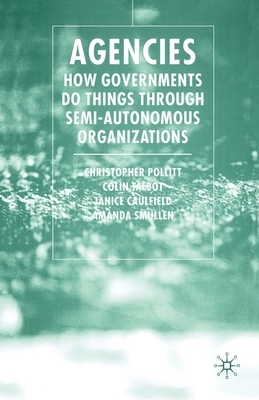 Agencies: How Governments Do Things Through Semi-Autonomous Organizations - Pollitt, C, and Talbot, C, and Caulfield, J