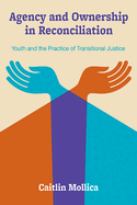 Agency and Ownership in Reconciliation: Youth and the Practice of Transitional Justice