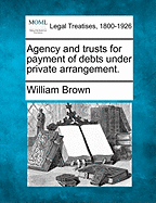 Agency and Trusts for Payment of Debts Under Private Arrangement. - Brown, William, Professor, MD