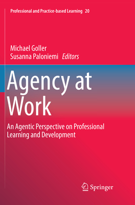 Agency at Work: An Agentic Perspective on Professional Learning and Development - Goller, Michael (Editor), and Paloniemi, Susanna (Editor)