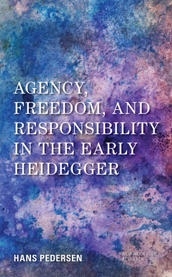 Agency, Freedom, and Responsibility in the Early Heidegger - Pedersen, Hans