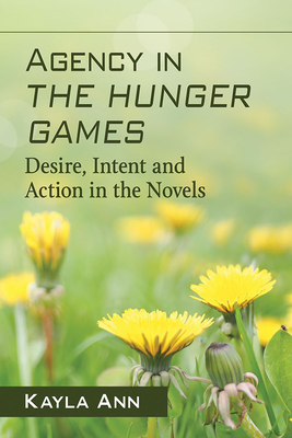 Agency in The Hunger Games: Desire, Intent and Action in the Novels - Ann, Kayla