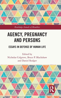 Agency, Pregnancy and Persons: Essays in Defense of Human Life - Colgrove, Nicholas (Editor), and Blackshaw, Bruce P (Editor), and Rodger, Daniel (Editor)