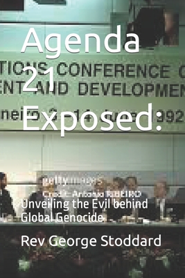 Agenda 21 Exposed: Unveiling the Evil behind Global Genocide - Stoddard, George, Rev.