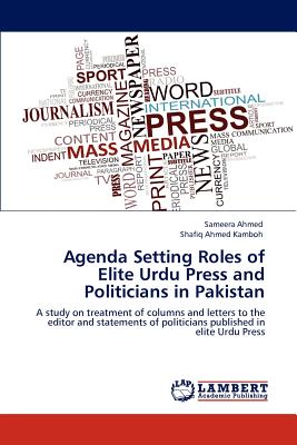 Agenda Setting Roles of Elite Urdu Press and Politicians in Pakistan - Ahmed, Sameera, and Kamboh, Shafiq Ahmed