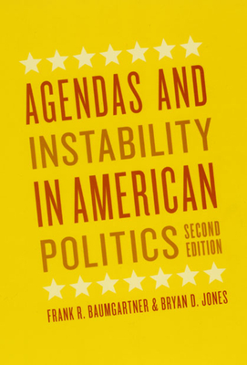 Agendas and Instability in American Politics, Second Edition - Baumgartner, Frank R, and Jones, Bryan D