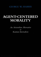 Agent-Centered Morality: An Aristotelian Alternative to Kantian Internalism