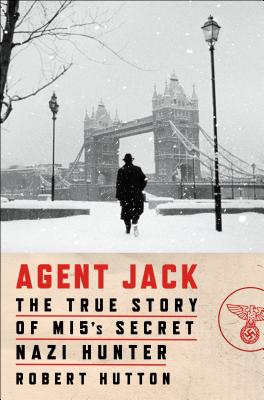Agent Jack: The True Story of Mi5's Secret Nazi Hunter - Hutton, Robert