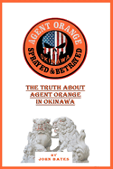 Agent Orange - Sprayed and Betrayed: The Truth About Agent Orange in Okinawa