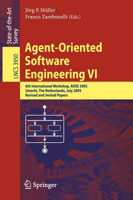 Agent-Oriented Software Engineering VI: 6th International Workshop, Aose 2005, Utrecht, the Netherlands, July 25, 2005. Revised and Invited Papers - Mller, Jrg (Editor), and Zambonelli, Franco (Editor)