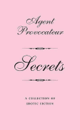 Agent Provocateur: Secrets: A Collection of Erotic Fiction - Agent Provocateur, and Provocateur, Agent
