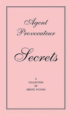 Agent Provocateur: Secrets: A Collection of Erotic Fiction - Agent Provocateur