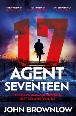 Agent Seventeen: The Richard and Judy Summer 2023 pick - the most intense and thrilling crime action thriller of the year, for fans of Jason Bourne and James Bond: WINNER OF THE 2023 IAN FLEMING STEEL DAGGER - Brownlow, John