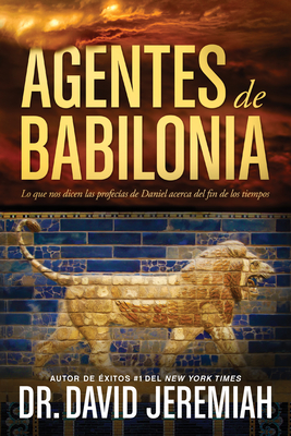 Agentes de Babilonia: Lo Que Nos Dicen Las Profecias de Daniel Acerca del Fin de Los Tiempos - Jeremiah, David, Dr.