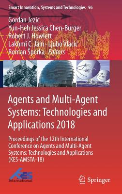 Agents and Multi-Agent Systems: Technologies and Applications 2018: Proceedings of the 12th International Conference on Agents and Multi-Agent Systems: Technologies and Applications (Kes-Amsta-18) - Jezic, Gordan (Editor), and Chen-Burger, Yun-Heh Jessica (Editor), and Howlett, Robert J (Editor)