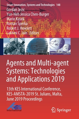 Agents and Multi-Agent Systems: Technologies and Applications 2019: 13th Kes International Conference, Kes-Amsta-2019 St. Julians, Malta, June 2019 Proceedings - Jezic, Gordan (Editor), and Chen-Burger, Yun-Heh Jessica (Editor), and Kusek, Mario (Editor)