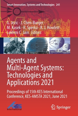 Agents and Multi-Agent Systems: Technologies and Applications 2021: Proceedings of 15th KES International Conference, KES-AMSTA 2021, June 2021 - Jezic, G. (Editor), and Chen-Burger, J. (Editor), and Kusek, M. (Editor)