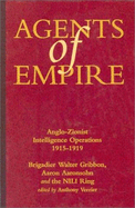 Agents of Empire: Anglo-Zionist Intelligence Operations, 1915-1919: Brigadier Walter Gribbon, Aaron Aaronsohn, and Th