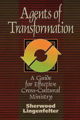 Agents of Transformation: A Guide for Effective Cross-Cultural Ministry - Lingenfelter, Sherwood G