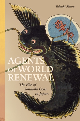 Agents of World Renewal: The Rise of Yonaoshi Gods in Japan - Miura, Takashi