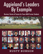 Aggieland's Leaders By Example: Business Stories of Success by Texas A&M Former Students