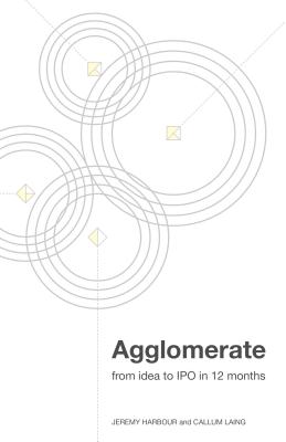 Agglomerate: From Idea to IPO in 12 Months - Harbour, Jeremy, and Laing, Callum
