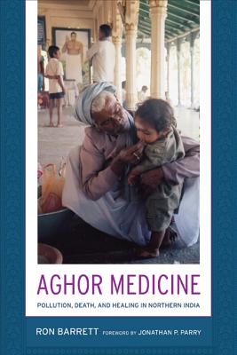 Aghor Medicine: Pollution, Death, and Healing in Northern India - Barrett, Ronald L, and Parry, Jonathan P (Foreword by)
