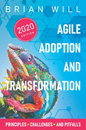 Agile Adoption and Transformation: 2020 Edition: Principles, Challenges, and Pitfalls