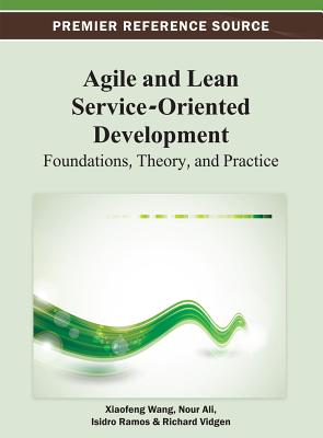 Agile and Lean Service-Oriented Development: Foundations, Theory, and Practice - Wang, Xiaofeng (Editor), and Ali, Nour (Editor), and Ramos, Isidro (Editor)
