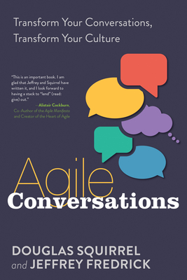 Agile Conversations: Transform Your Conversations, Transform Your Culture - Squirrel, Douglas, and Fredrick, Jeffrey