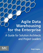 Agile Data Warehousing for the Enterprise: A Guide for Solution Architects and Project Leaders