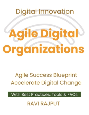 Agile Digital Organizations: Blending Agile with Digital Innovation Leading Agile Transformation Agile Success Blueprint Ignite Digital Growth Future-Ready Agile Systems Master Agile Scaling - Rajput, Ravi