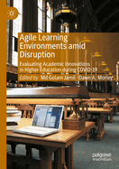 Agile Learning Environments Amid Disruption: Evaluating Academic Innovations in Higher Education During Covid-19