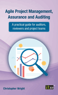 Agile Project Management, Assurance and Auditing: A practical guide for auditors, reviewers and project teams