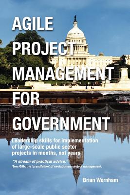 Agile Project Management for Government: Leadership Skills for Implementation of Large-scale Public Sector Projects in Months, Not Years. - Wernham, Brian