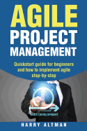 Agile Project Management: Quick-Start Guide for Beginners and How to Implement Agile Step-By-Step